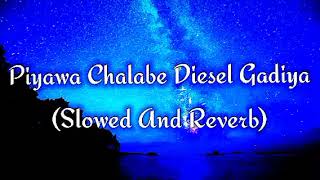 Piyawa Chalabe Diesel Gadiya Slowed And Reverb [upl. by Bakemeier]